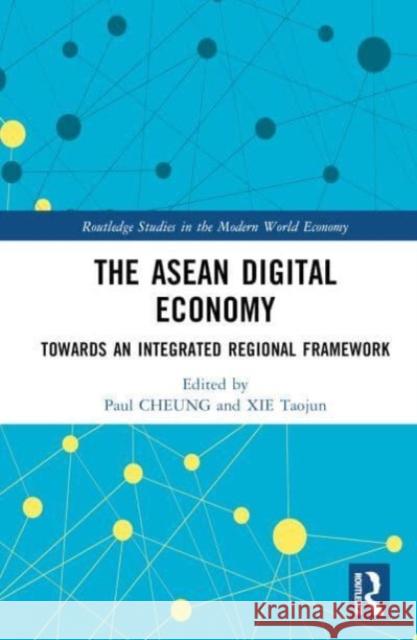The ASEAN Digital Economy: Towards an Integrated Regional Framework Paul Cheung Xie Taojun 9781032312477