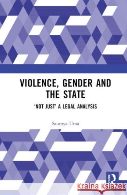 Violence, Gender and the State: ‘Not Just’ A Legal Analysis Saumya Uma 9781032312774 Taylor & Francis Ltd