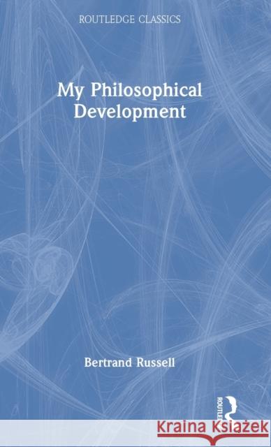 My Philosophical Development Bertrand Russell Nicholas Griffin 9781032312781 Routledge