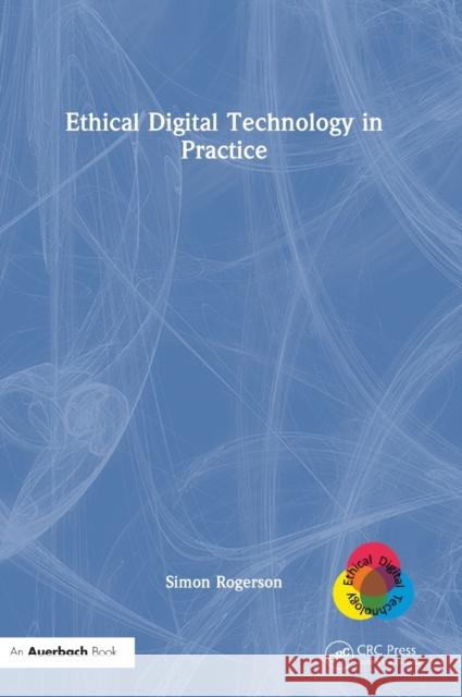 Ethical Digital Technology in Practice Simon Rogerson 9781032312965 Auerbach Publications