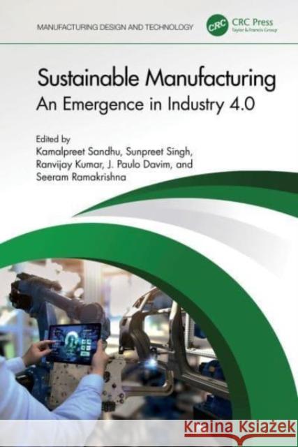 Sustainable Manufacturing: An Emergence in Industry 4.0 Kamalpreet Sandhu Sunpreet Singh Ranvijay Kumar 9781032313092 CRC Press