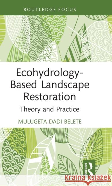 Ecohydrology-Based Landscape Restoration: Theory and Practice Belete, Mulugeta Dadi 9781032313160 Taylor & Francis Ltd