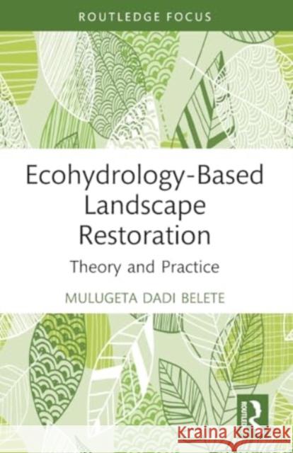 Ecohydrology-Based Landscape Restoration: Theory and Practice Mulugeta Dadi Belete 9781032313184 Routledge