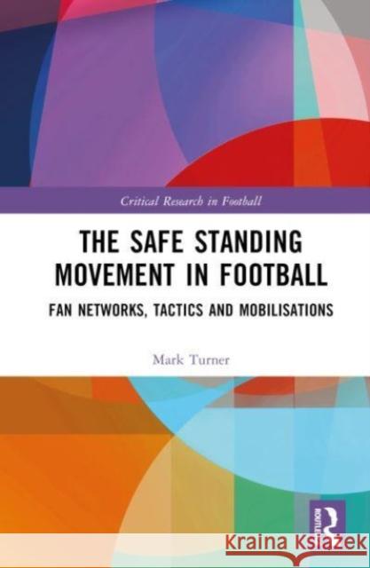 The Safe Standing Movement in Football Mark (Manchester Metropolitan University, UK) Turner 9781032313214
