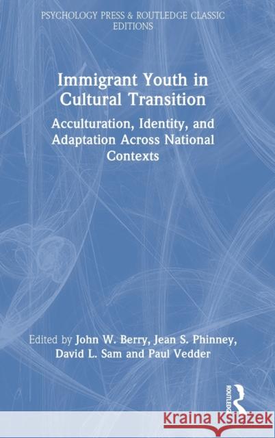Immigrant Youth in Cultural Transition: Acculturation, Identity, and Adaptation Across National Contexts John W. Berry Jean Phinney David Lackland Sam 9781032313269 Routledge