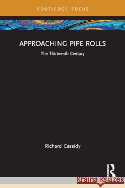 Approaching Pipe Rolls: The Thirteenth Century Richard Cassidy 9781032313368 Routledge