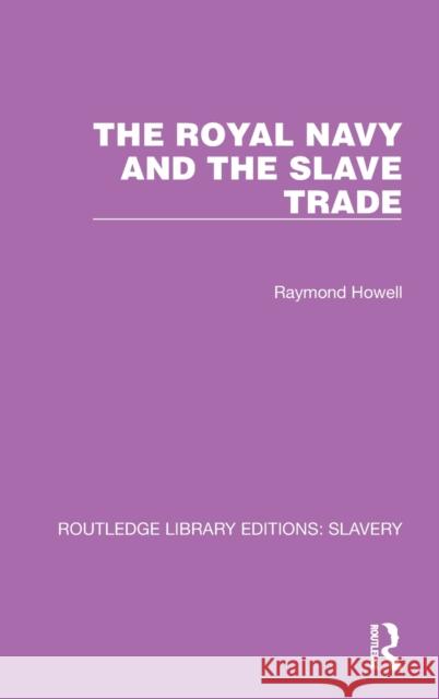 The Royal Navy and the Slave Trade Raymond C. Howell 9781032313399 Routledge