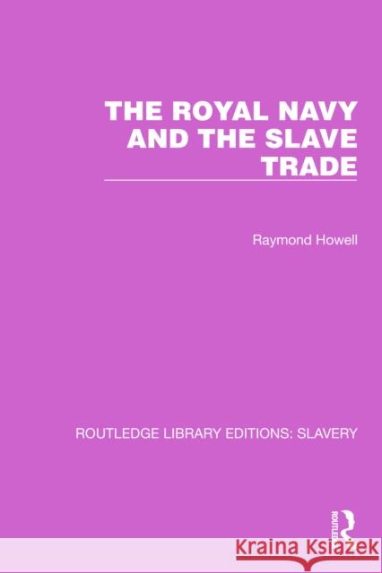 The Royal Navy and the Slave Trade Raymond C. Howell 9781032313429