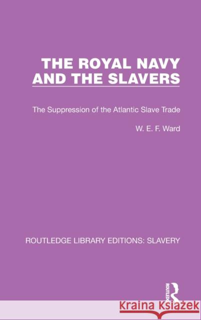 The Royal Navy and the Slavers: The Suppression of the Atlantic Slave Trade W. E. F. Ward 9781032313498 Routledge