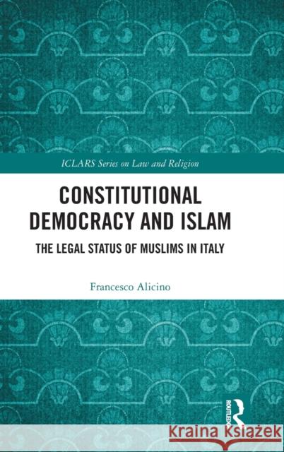 Constitutional Democracy and Islam: The Legal Status of Muslims in Italy Francesco Alicino 9781032313542