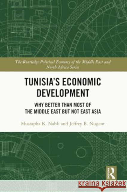 Tunisia's Economic Development: Why Better Than Most of the Middle East But Not East Asia Mustapha K. Nabli Jeffrey B. Nugent 9781032314006 Routledge