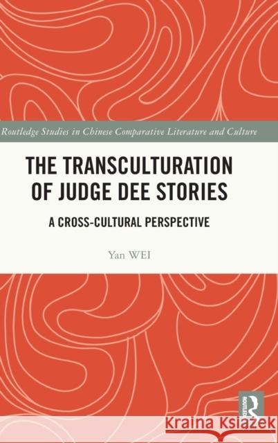 The Transculturation of Judge Dee Stories: A Cross-Cultural Perspective Yan Wei 9781032314150 Routledge