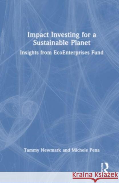 Impact Investing for a Sustainable Planet Michele A. (both at EcoEnterprises Fund, USA) Pena 9781032314242 Taylor & Francis Ltd