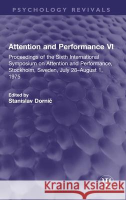 Attention and Performance VI: Proceedings of the Sixth International Symposium on Attention and Performance, Stockholm, Sweden, July 28-August 1, 19 Stanislav Dornic̆ 9781032314310 Taylor & Francis Ltd