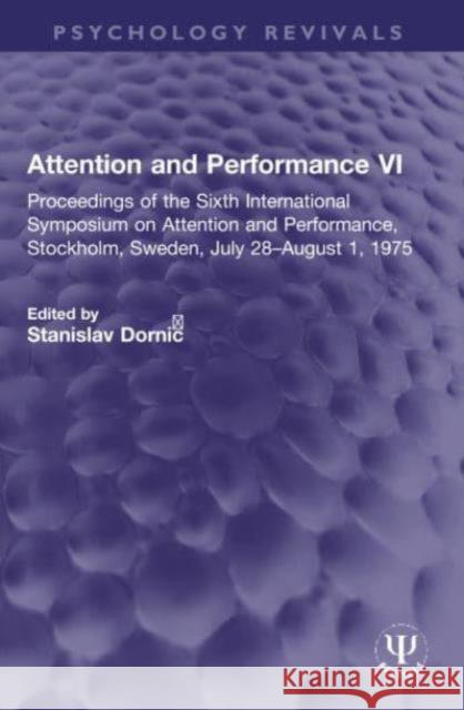 Attention and Performance VI: Proceedings of the Sixth International Symposium on Attention and Performance, Stockholm, Sweden, July 28-August 1, 19 Stanislav Dornic̆ 9781032314341 Routledge