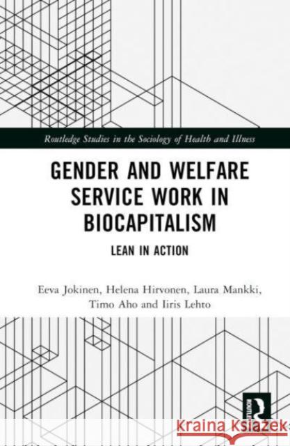 Gender and Welfare Service Work in Biocapitalism Eeva Jokinen, Helena Hirvonen, Laura Mankki 9781032314358 Taylor & Francis