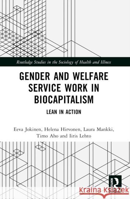 Gender and Welfare Service Work in Biocapitalism: Lean in Action Eeva Jokinen Helena Hirvonen Laura Mankki 9781032314471