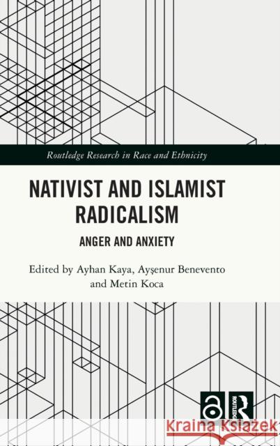 Nativist and Islamist Radicalism: Anger and Anxiety Ayhan Kaya Ayşenur Benevento Metin Koca 9781032314525