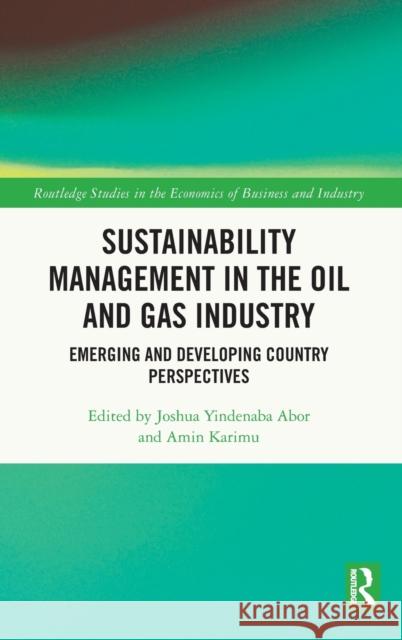 Sustainability Management in the Oil and Gas Industry: Emerging and Developing Country Perspectives Joshua Yindenaba Abor Amin Karimu 9781032314617