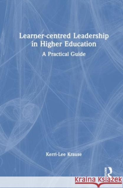 Learner-centred Leadership in Higher Education Kerri-Lee (Avondale University, Australia) Krause 9781032314747 Taylor & Francis Ltd