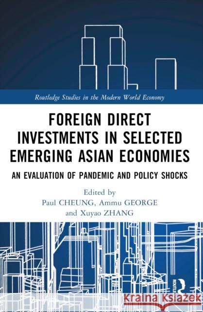 Foreign Direct Investments in Emerging Asia: An Evaluation of Pandemic and Policy Shocks Paul Cheung Ammu George Xuyao Zhang 9781032314846