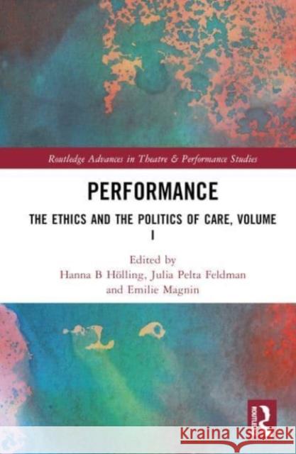 Performance: The Ethics and the Politics of Care, Volume I Hanna B. H?lling Julia Pelta Feldman Emilie Magnin 9781032314877 Taylor & Francis Ltd