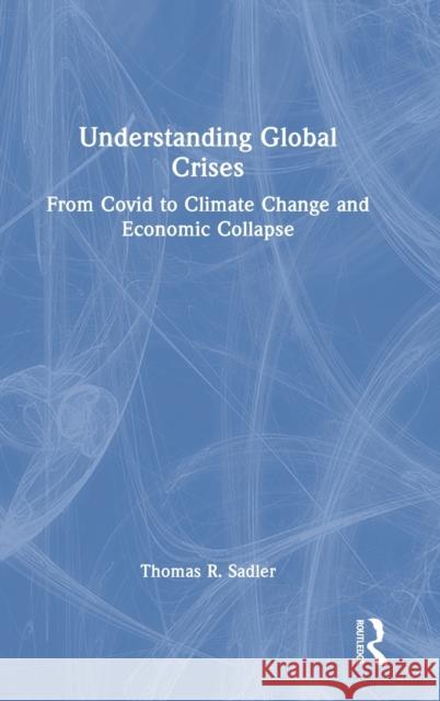 Understanding Global Crises: From Covid to Climate Change and Economic Collapse Sadler, Thomas 9781032315058 Taylor & Francis Ltd