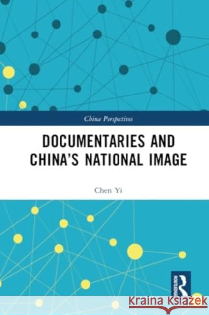 Documentaries and China's National Image Chen Yi 9781032315065 Routledge