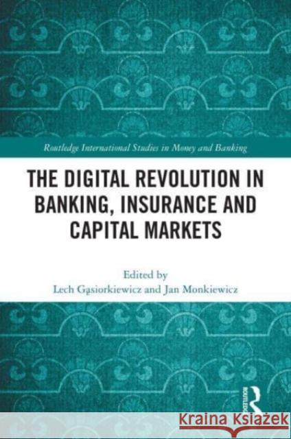 The Digital Revolution in Banking, Insurance and Capital Markets Lech Gąsiorkiewicz Jan Monkiewicz 9781032315096 Routledge