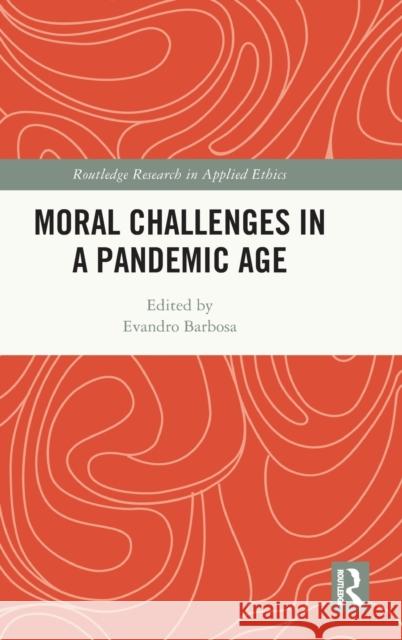 Moral Challenges in a Pandemic Age Evandro Barbosa 9781032315201 Routledge