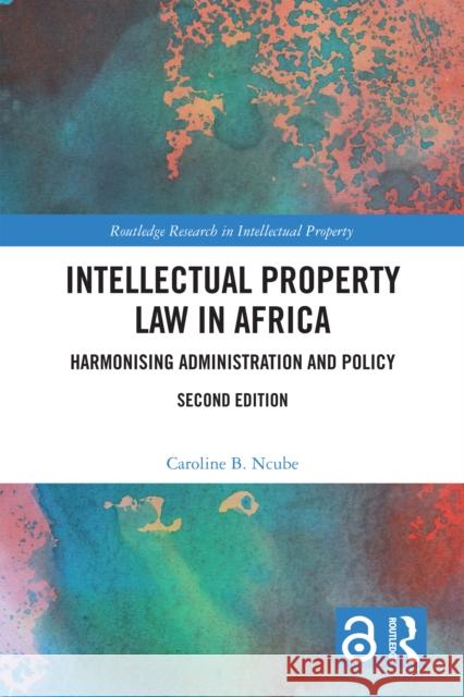 Intellectual Property Law in Africa: Harmonising Administration and Policy Caroline B. Ncube 9781032315386 Taylor & Francis Ltd