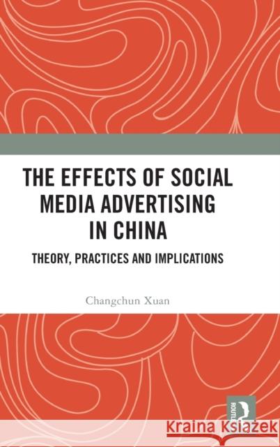 The Effects of Social Media Advertising in China: Theory, Practices and Implications Changchun Xuan 9781032315409