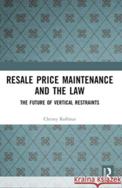 Resale Price Maintenance and the Law: The Future of Vertical Restraints Christy Kollmar 9781032315522 Routledge