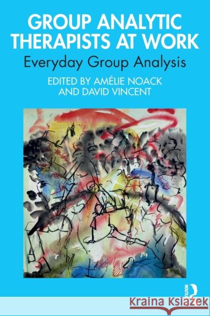 Group Analytic Therapists at Work: Everyday Group Analysis Noack, Amélie 9781032315683 Taylor & Francis Ltd
