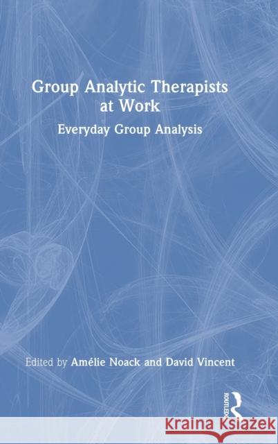 Group Analytic Therapists at Work: Everyday Group Analysis Noack, Amélie 9781032315690 Taylor & Francis Ltd