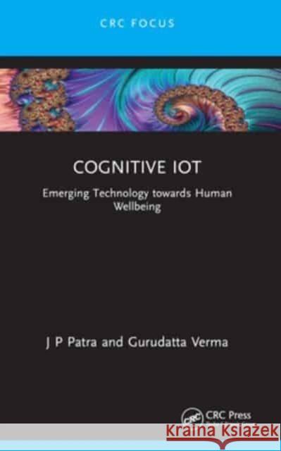 Cognitive Iot: Emerging Technology Towards Human Wellbeing J. P. Patra Gurudatta Verma 9781032315706 CRC Press