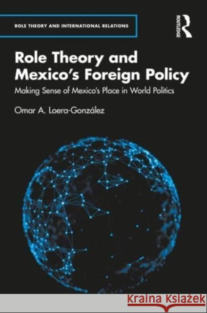 Role Theory and Mexico's Foreign Policy Omar A. (Centro de Investigacion y Docencia Economicas (CIDE), Mexico) Loera-Gonzalez 9781032315713