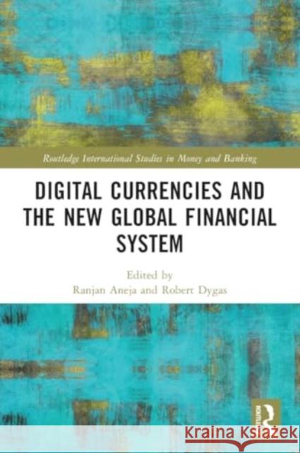 Digital Currencies and the New Global Financial System Ranjan Aneja Robert Dygas 9781032315737 Routledge