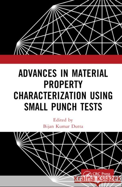 Advances in Material Property Characterization Using Small Punch Tests Bijan Kumar Dutta 9781032315751