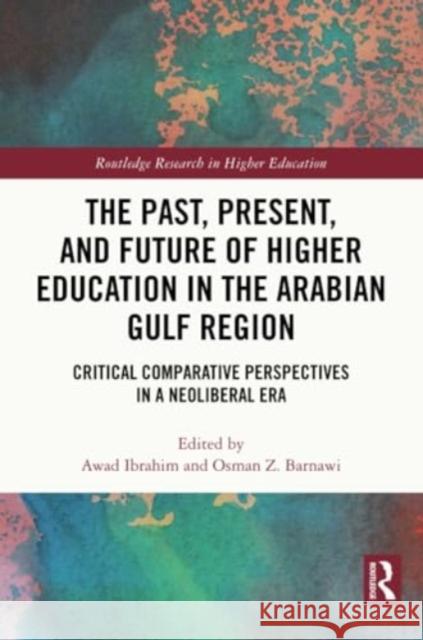 The Past, Present, and Future of Higher Education in the Arabian Gulf Region: Critical Comparative Perspectives in a Neoliberal Era Awad Ibrahim Osman Z. Barnawi 9781032315805