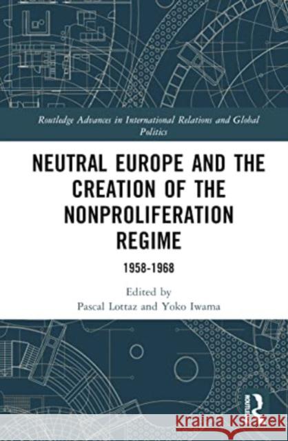 Neutral Europe and the Creation of the Nonproliferation Regime  9781032316093 Taylor & Francis Ltd