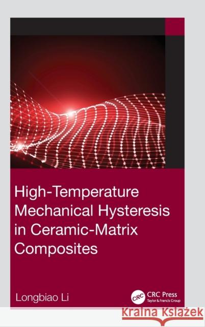 High-Temperature Mechanical Hysteresis in Ceramic-Matrix Composites Longbiao Li 9781032316109 CRC Press