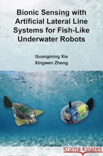 Bionic Sensing with Artificial Lateral Line Systems for Fish-Like Underwater Robots Guangming Xie Xingwen Zheng 9781032316185 CRC Press