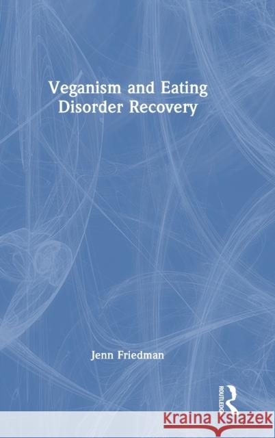 Veganism and Eating Disorder Recovery Jennifer Friedman 9781032316246