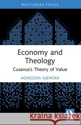 Economy and Theology: Cusanus's Theory of Value Agnieszka Kijewska 9781032316482 Routledge