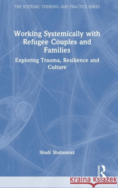 Working Systemically with Refugee Couples and Families: Exploring Trauma, Resilience and Culture  9781032316529 Routledge