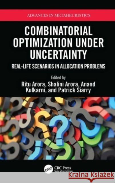 Combinatorial Optimization Under Uncertainty: Real-Life Scenarios in Allocation Problems Ritu Arora Shalini Arora Anand Kulkarni 9781032316581