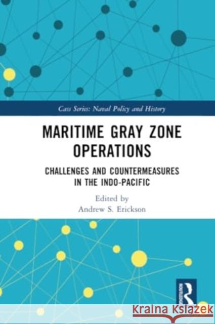 Maritime Gray Zone Operations: Challenges and Countermeasures in the Indo-Pacific Andrew S. Erickson 9781032316598