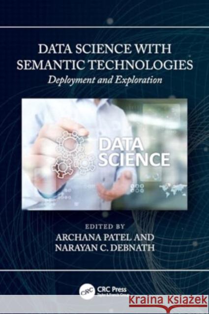 Data Science with Semantic Technologies: Deployment and Exploration Archana Patel Narayan C. Debnath 9781032316697