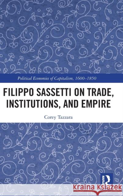 Filippo Sassetti on Trade, Institutions and Empire Corey Tazzara 9781032316741 Routledge